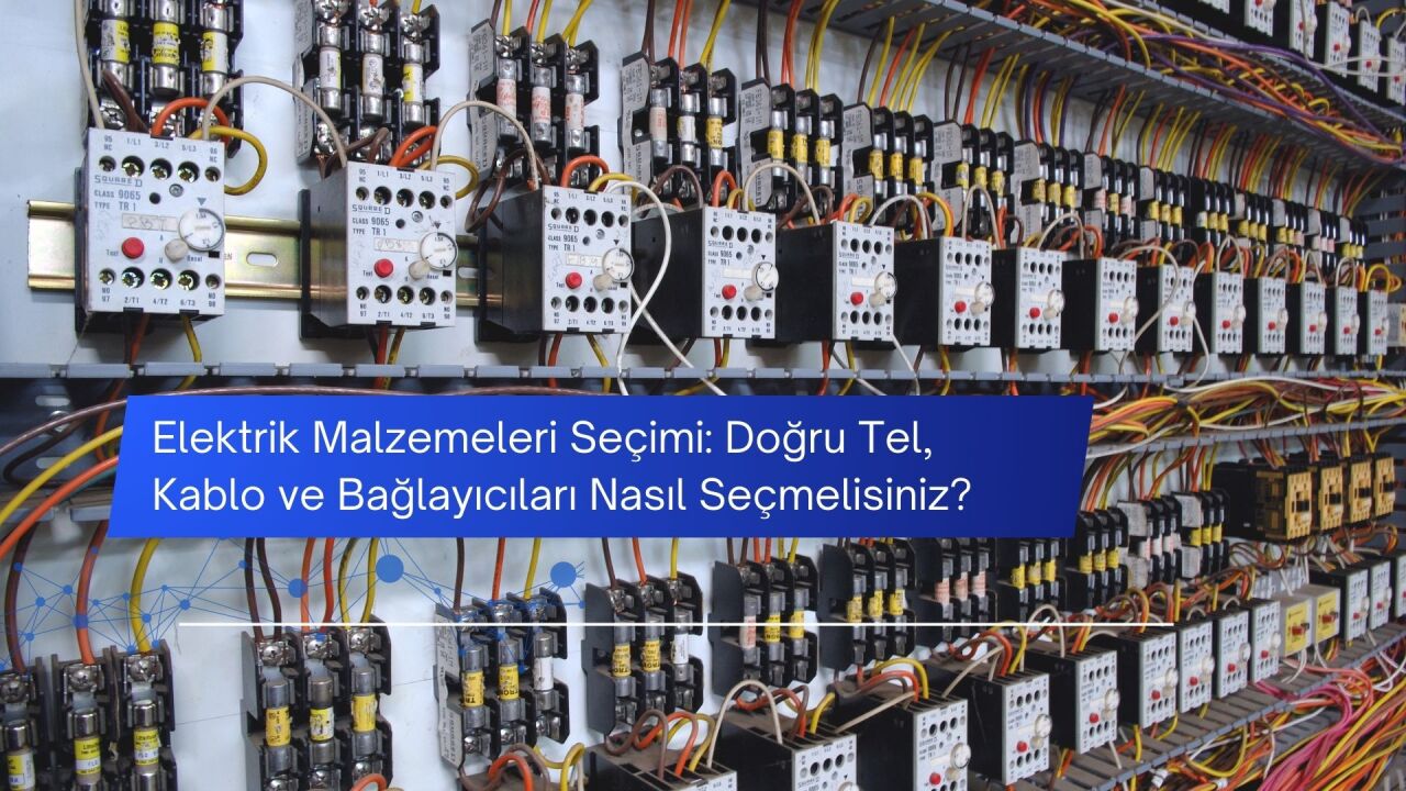 Elektrik Malzemeleri Seçimi: Doğru Tel, Kablo ve Bağlayıcıları Nasıl Seçmelisiniz?
