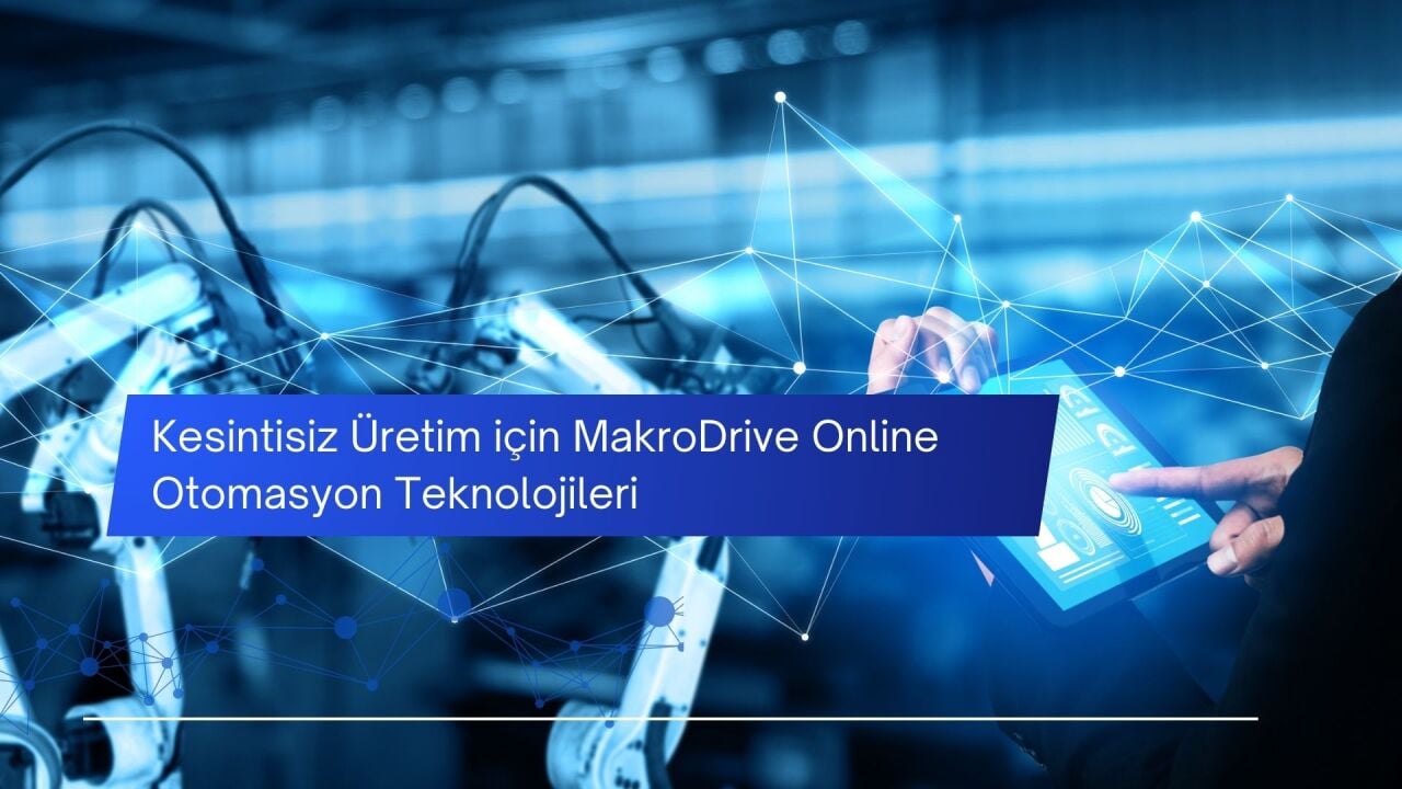 Kesintisiz Üretim İçin MakroDrive Online Otomasyon Teknolojileri