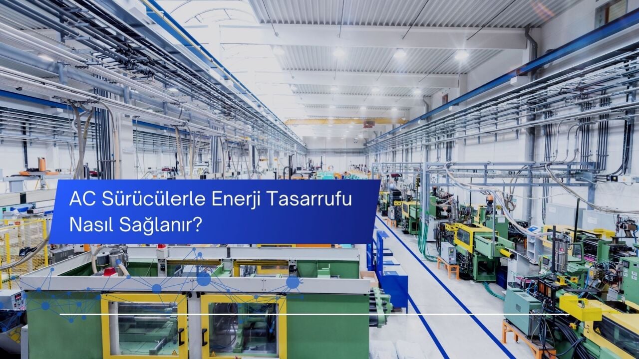 AC Sürücülerle Enerji Tasarrufu Nasıl Sağlanır?
